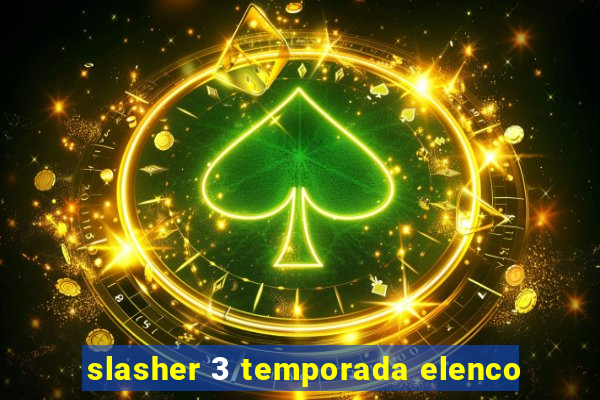 slasher 3 temporada elenco